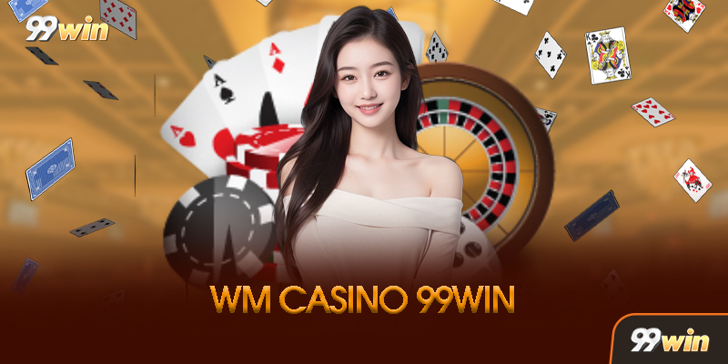 WM Casino 99win Là Gì? Vì Sao Được Yêu Thích Đến Vậy?